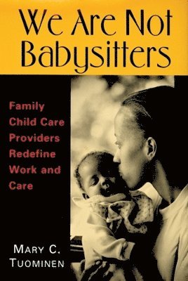 bokomslag We Are Not Babysitters: Family Childcare Providers Redefine Work and Care