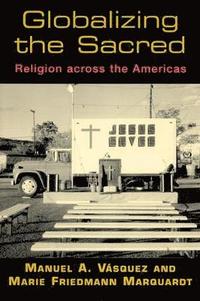 bokomslag Globalizing the Sacred: Religion Across the Americas