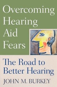 bokomslag Overcoming Hearing Aid Fears: The Road to Better Hearing