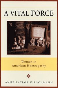 bokomslag A Vital Force: Women in American Homeopathy