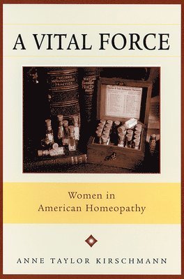 bokomslag A Vital Force: Women in American Homeopathy