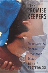 bokomslag The Promise Keepers: Servants, Soldiers, and Godly Men