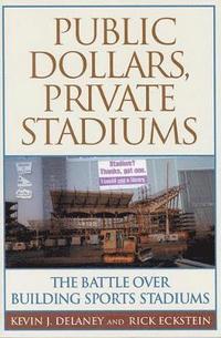 bokomslag Public Dollars, Private Stadiums: The Battle over Building Sports Stadiums