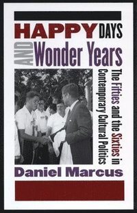 bokomslag Happy Days and Wonder Years: The Fifties and the Sixties in Contemporary Cultural Politics