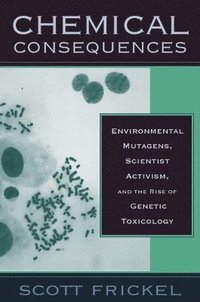 bokomslag Chemical Consequences: Environmental Mutagens, Scientist Activism, and the Rise of Genetic Toxicology