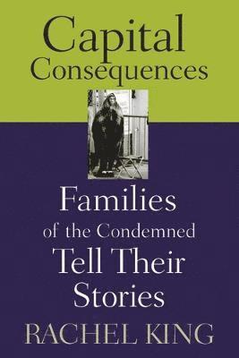 bokomslag Capital Consequences: Families of the Condemned Tell Their Stories