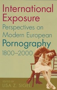 bokomslag International Exposure: Perspectives on Modern European Pornography, 1800-2000