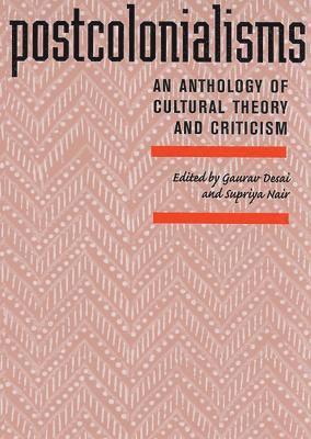 Gaurav Desai, Supriya Nair - Postcolonialisms: An Anthology of Cultural Theory and Criticism, Häftad