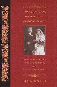 bokomslag The Transnational History of a Chinese Family: Immigrant Letters, Family Business, and Reverse Migration