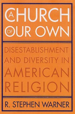 bokomslag A Church of Our Own: Disestablishment and Diversity in American Religion