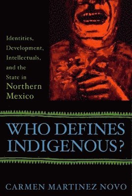 Carmen Martinez Novo - Who Defines Indigenous?: Identities, Development, Intellectuals, and the State in Northern Mexico, Häftad