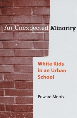 Edward W. Morris, Edward W Morris - An Unexpected Minority: White Kids in an Urban School, Häftad