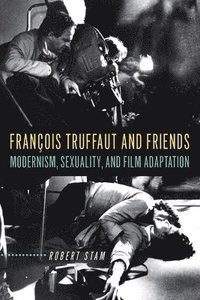 bokomslag François Truffaut and Friends: Modernism, Sexuality, and Film Adaptation