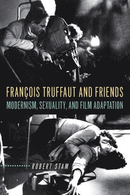 bokomslag François Truffaut and Friends: Modernism, Sexuality, and Film Adaptation