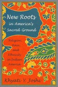 bokomslag New Roots in America's Sacred Ground: Religion, Race, and Ethnicity in Indian America