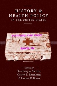 bokomslag History and Health Policy in the United States: Putting the Past Back in