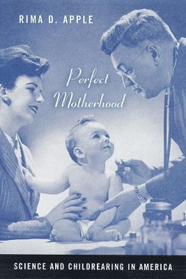 Rima Apple - Perfect Motherhood: Science and Childrearing in America, Häftad