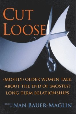 Nan Bauer-Maglin - Cut Loose: (Mostly) Older Women on the End of Their (Mostly) Long-Term Relationships, Häftad