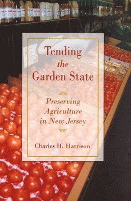 Charles Harrison - Tending the Garden State: Preserving Agriculture in New Jersey, Inbunden