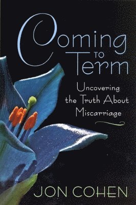 Coming to Term: Uncovering the Truth about Miscarriage