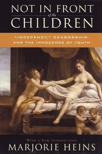 bokomslag Not in Front of the Children: 'Indecency, ' Censorship, and the Innocence of Youth