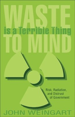 bokomslag Waste Is a Terrible Thing to Mind: Risk, Radiation, and Distrust of Government