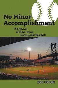 bokomslag No Minor Accomplishment: The Revival of New Jersey Professional Baseball