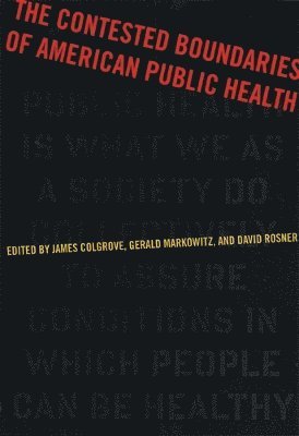James Colgrove, Gerald Markowitz, David Rosner - The Contested Boundaries of American Public Health, Häftad