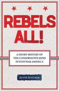 bokomslag Rebels All!: Rebels All! a Short History of the Conservative Mind in Postwar America