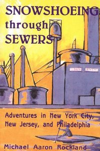 bokomslag Snowshoeing Through Sewers: Adventures in New York City, New Jersey, and Philadelphia