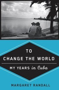 bokomslag To Change the World: My Years in Cuba