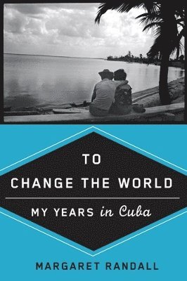 bokomslag To Change the World: My Years in Cuba