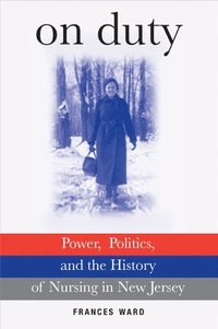 bokomslag On Duty: Power, Politics, and the History of Nursing in New Jersey