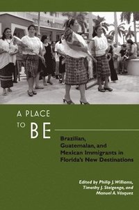 bokomslag A Place to Be: Brazilian, Guatemalan, and Mexican Immigrants in Florida's New Destinations