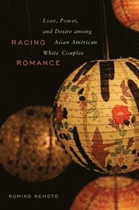 bokomslag Racing Romance: Love, Power, and Desire among Asian American/White Couples