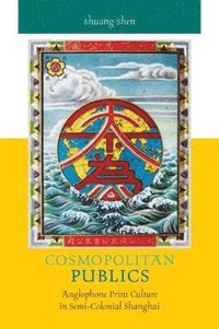 bokomslag Cosmopolitan Publics: Anglophone Print Culture in Semi-Colonial Shanghai