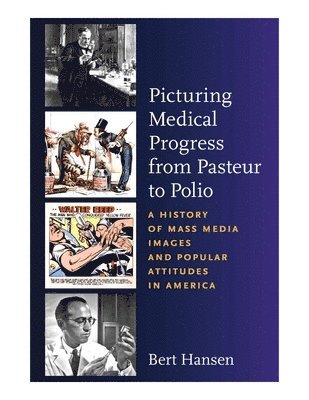 Bert Hansen - Picturing Medical Progress from Pasteur to Polio: A History of Mass Media Images and Popular Attitudes in America, Häftad