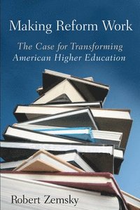 bokomslag Making Reform Work: The Case for Transforming American Higher Education