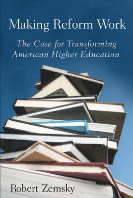 bokomslag Making Reform Work: The Case for Transforming American Higher Education