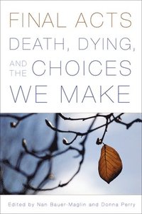 bokomslag Final Acts: Death, Dying, and the Choices We Make