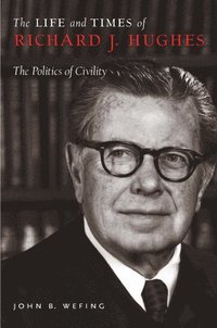 bokomslag The Life and Times of Richard J. Hughes: The Politics of Civility