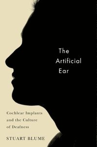 bokomslag The Artificial Ear: Cochlear Implants and the Culture of Deafness