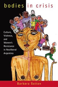 bokomslag Bodies in Crisis: Culture, Violence, and Women's Resistance in Neoliberal Argentina