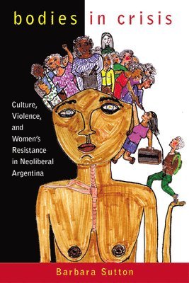bokomslag Bodies in Crisis: Culture, Violence, and Women's Resistance in Neoliberal Argentina