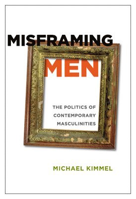 Michael Kimmel - Misframing Men: The Politics of Contemporary Masculinities, Häftad