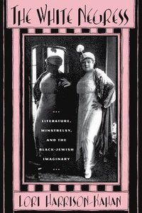 bokomslag The White Negress: Literature, Minstrelsy, and the Black-Jewish Imaginary