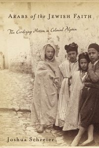 bokomslag Arabs of the Jewish Faith: The Civilizing Mission in Colonial Algeria