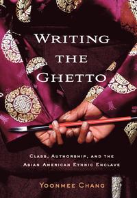 bokomslag Writing the Ghetto: Class, Authorship, and the Asian American Ethnic Enclave