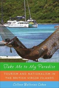 bokomslag Take Me to My Paradise: Tourism and Nationalism in the British Virgin Islands