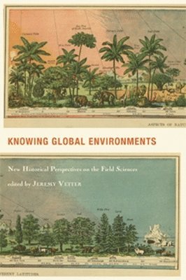 Jeremy Vetter - Knowing Global Environments: New Historical Perspectives on the Field Sciences, Inbunden